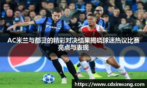AC米兰与都灵的精彩对决结果揭晓球迷热议比赛亮点与表现